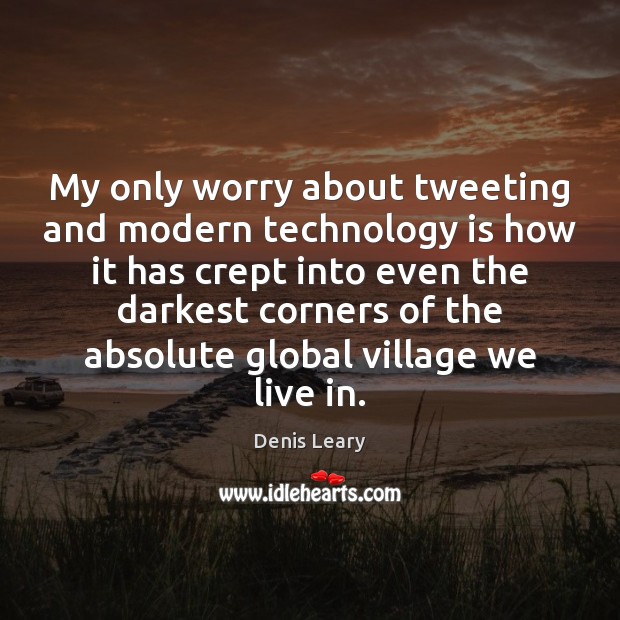 My only worry about tweeting and modern technology is how it has Technology Quotes Image