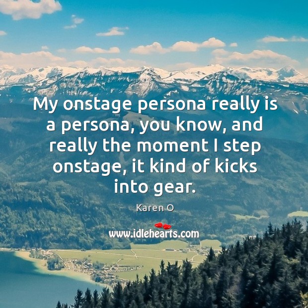 My onstage persona really is a persona, you know, and really the Karen O Picture Quote