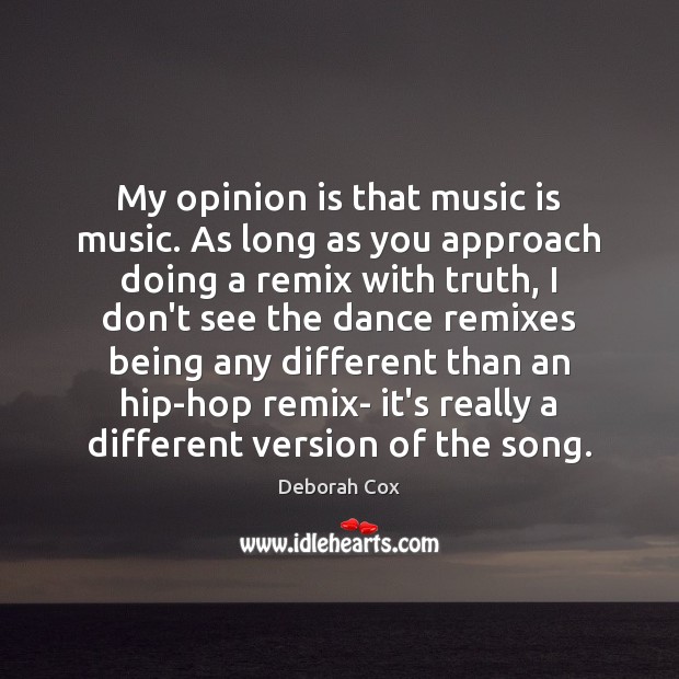 My opinion is that music is music. As long as you approach Deborah Cox Picture Quote