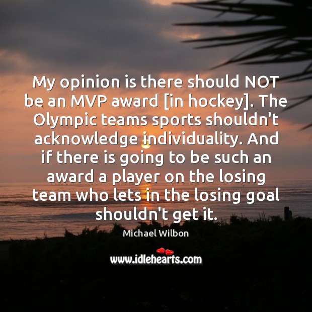 My opinion is there should NOT be an MVP award [in hockey]. Sports Quotes Image