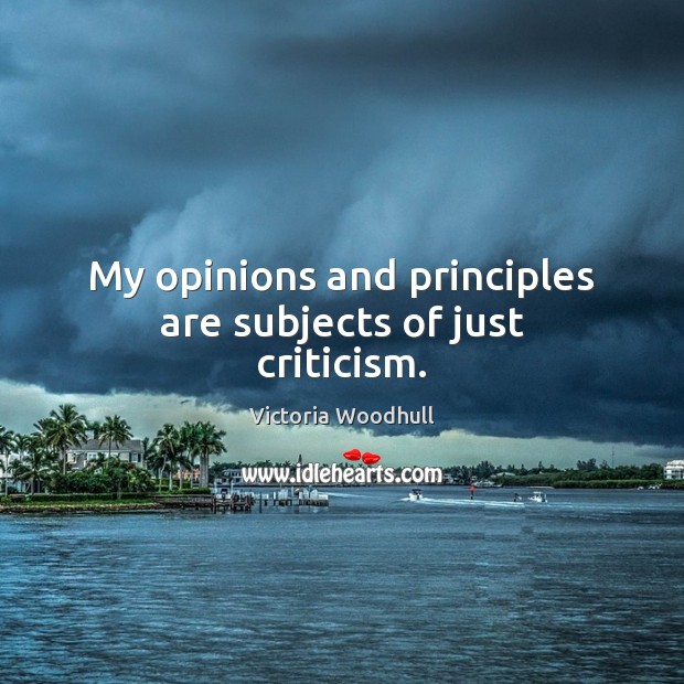 My opinions and principles are subjects of just criticism. Victoria Woodhull Picture Quote