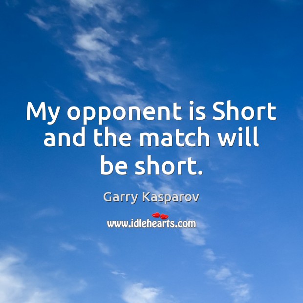 My opponent is Short and the match will be short. Garry Kasparov Picture Quote