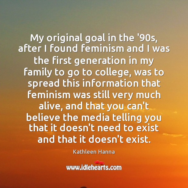 My original goal in the ’90s, after I found feminism and Kathleen Hanna Picture Quote