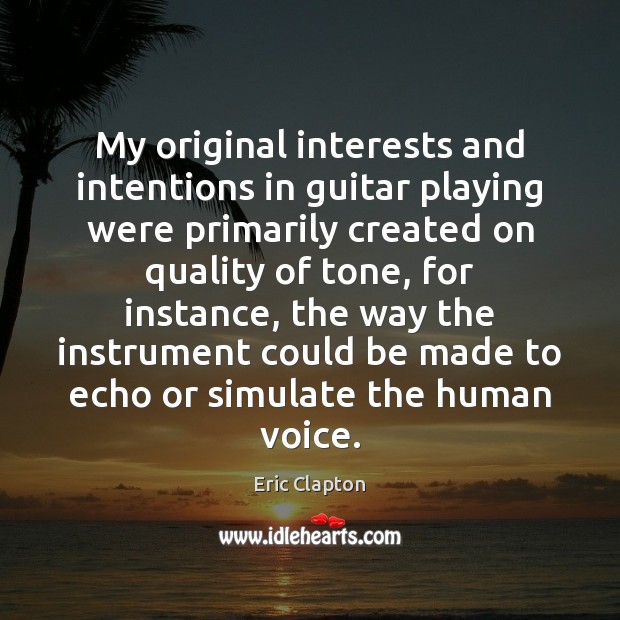 My original interests and intentions in guitar playing were primarily created on Eric Clapton Picture Quote