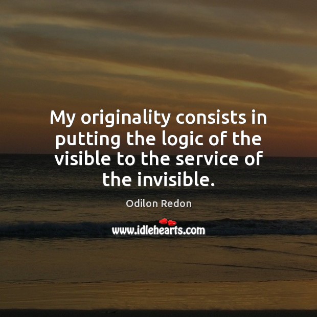 My originality consists in putting the logic of the visible to the Logic Quotes Image