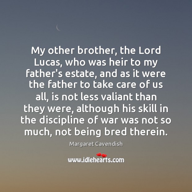 My other brother, the Lord Lucas, who was heir to my father’s Margaret Cavendish Picture Quote