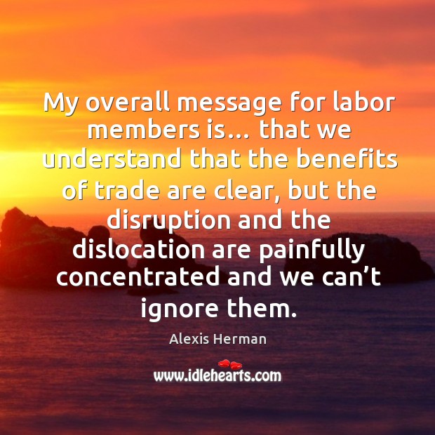 My overall message for labor members is… that we understand that the benefits of trade are clear Image