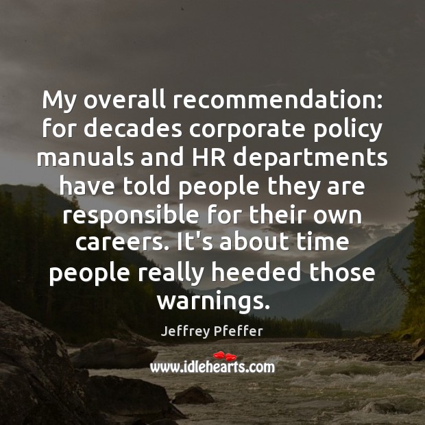 My overall recommendation: for decades corporate policy manuals and HR departments have Jeffrey Pfeffer Picture Quote