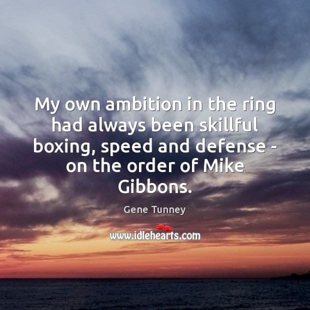 My own ambition in the ring had always been skillful boxing, speed Image