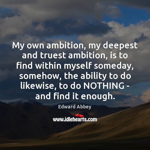 My own ambition, my deepest and truest ambition, is to find within Image