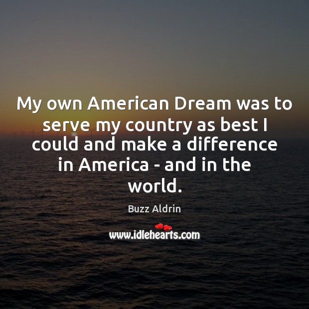 My own American Dream was to serve my country as best I Buzz Aldrin Picture Quote