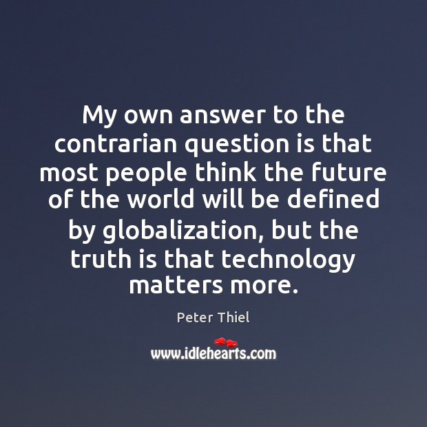 My own answer to the contrarian question is that most people think Truth Quotes Image