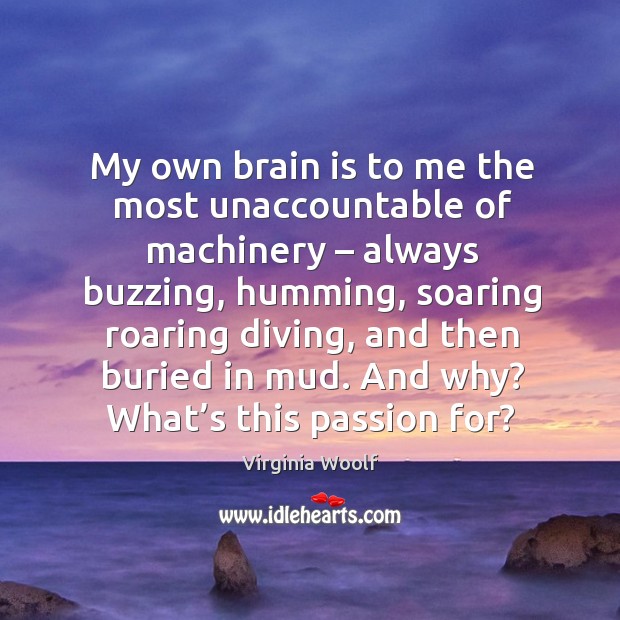 My own brain is to me the most unaccountable of machinery – always buzzing, humming, soaring roaring diving Passion Quotes Image