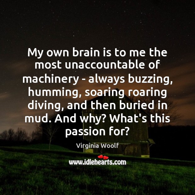 My own brain is to me the most unaccountable of machinery – 
