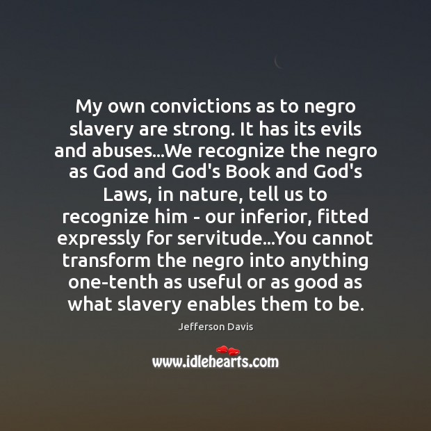 My own convictions as to negro slavery are strong. It has its Image