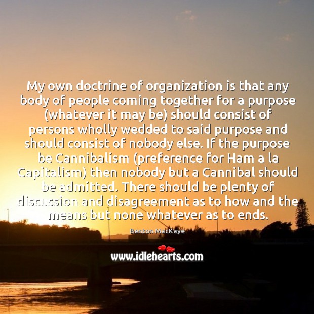 My own doctrine of organization is that any body of people coming Image