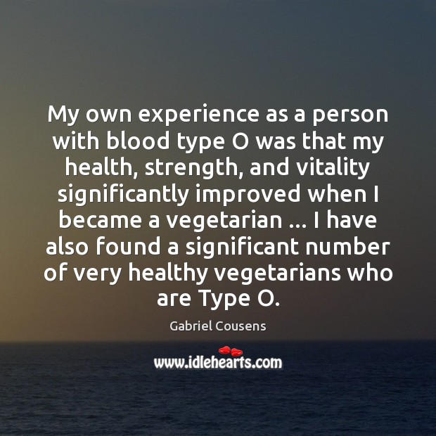 My own experience as a person with blood type O was that Gabriel Cousens Picture Quote