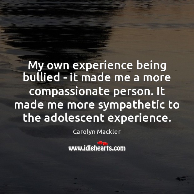 My own experience being bullied – it made me a more compassionate Carolyn Mackler Picture Quote