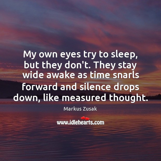 My own eyes try to sleep, but they don’t. They stay wide Markus Zusak Picture Quote