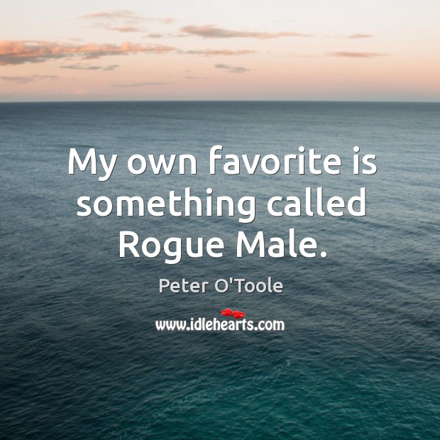 My own favorite is something called rogue male. Peter O’Toole Picture Quote