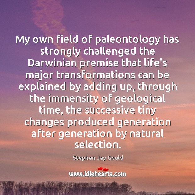 My own field of paleontology has strongly challenged the Darwinian premise that Stephen Jay Gould Picture Quote