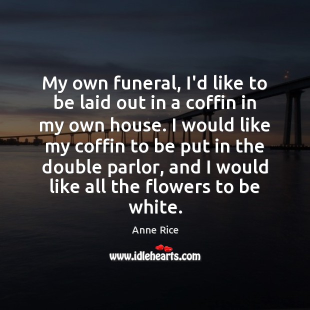My own funeral, I’d like to be laid out in a coffin Anne Rice Picture Quote