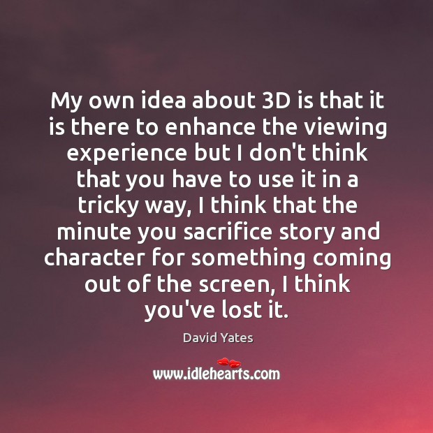 My own idea about 3D is that it is there to enhance David Yates Picture Quote