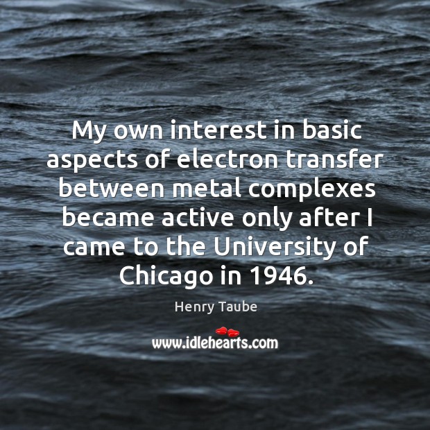 My own interest in basic aspects of electron transfer between metal complexes became Henry Taube Picture Quote