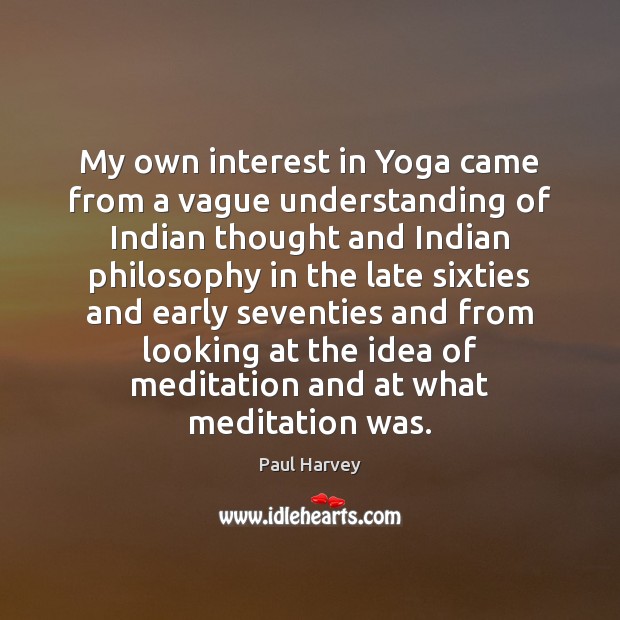 My own interest in Yoga came from a vague understanding of Indian Paul Harvey Picture Quote