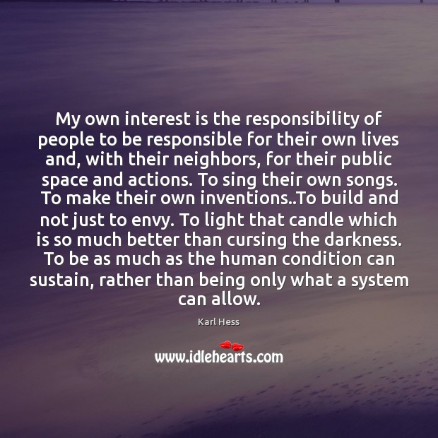 My own interest is the responsibility of people to be responsible for Karl Hess Picture Quote