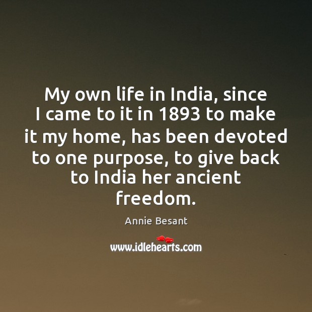 My own life in India, since I came to it in 1893 to Annie Besant Picture Quote
