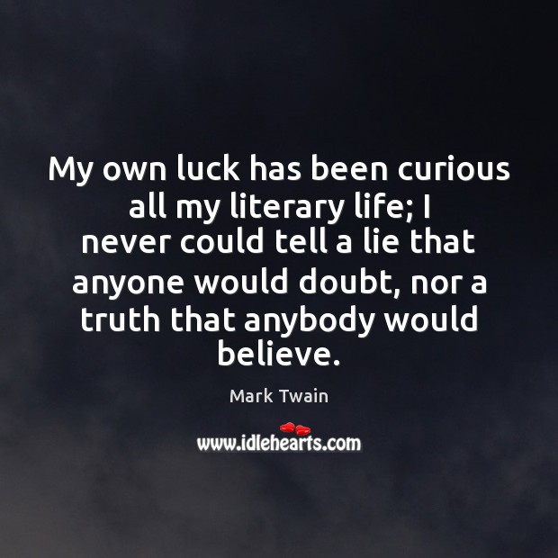 My own luck has been curious all my literary life; I never Image