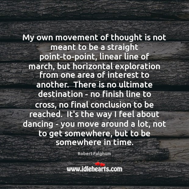 My own movement of thought is not meant to be a straight Robert Fulghum Picture Quote