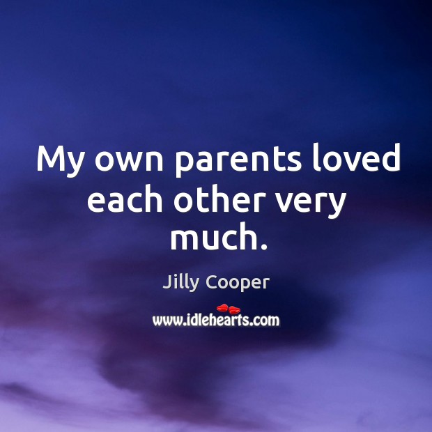 My own parents loved each other very much. Jilly Cooper Picture Quote