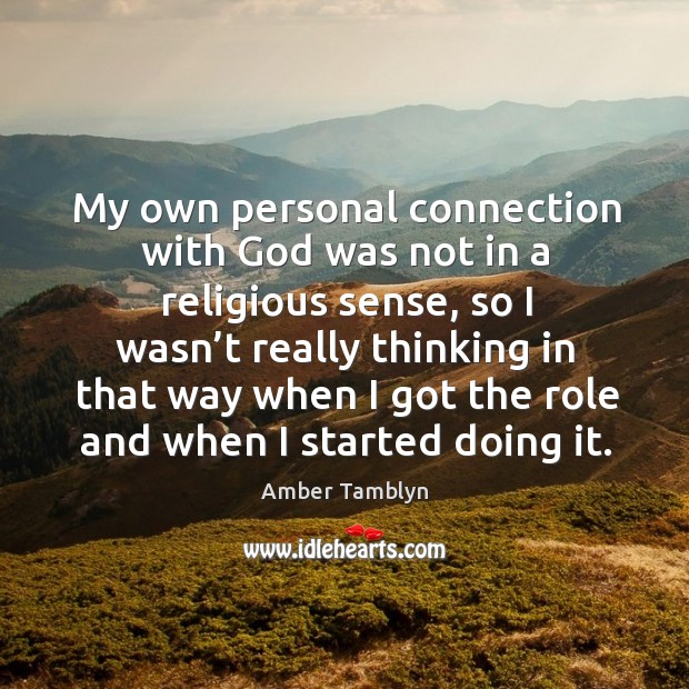 My own personal connection with God was not in a religious sense, so I wasn’t really Amber Tamblyn Picture Quote