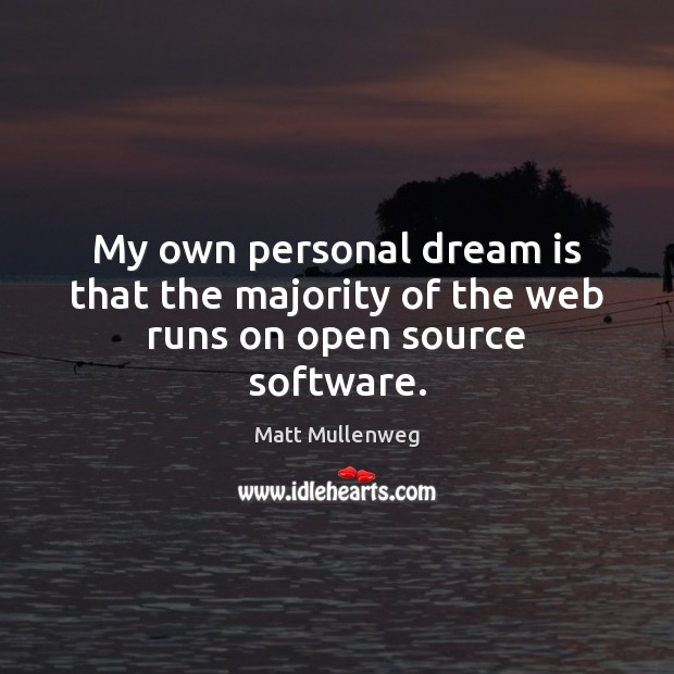 My own personal dream is that the majority of the web runs on open source software. Dream Quotes Image