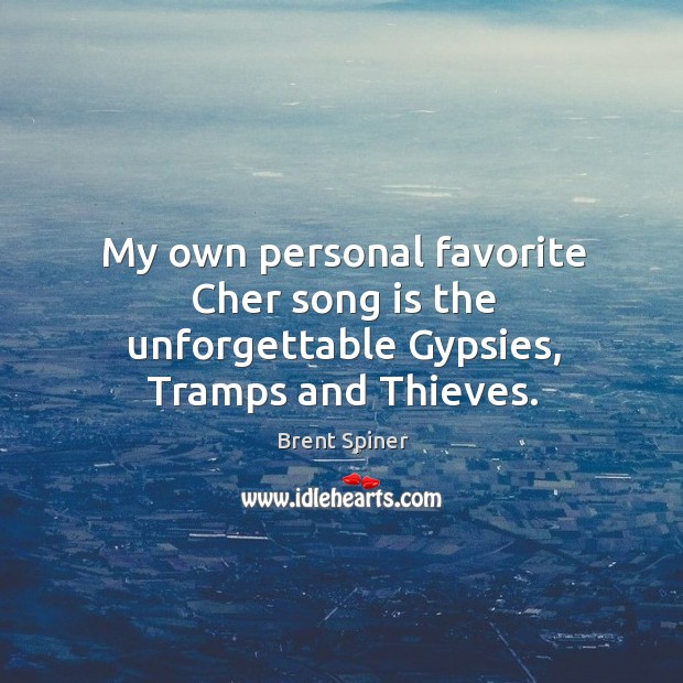 My own personal favorite cher song is the unforgettable gypsies, tramps and thieves. Brent Spiner Picture Quote