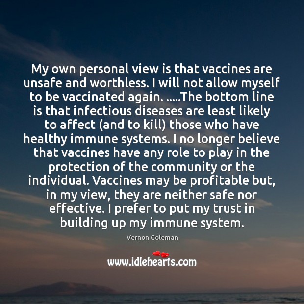 My own personal view is that vaccines are unsafe and worthless. I Image
