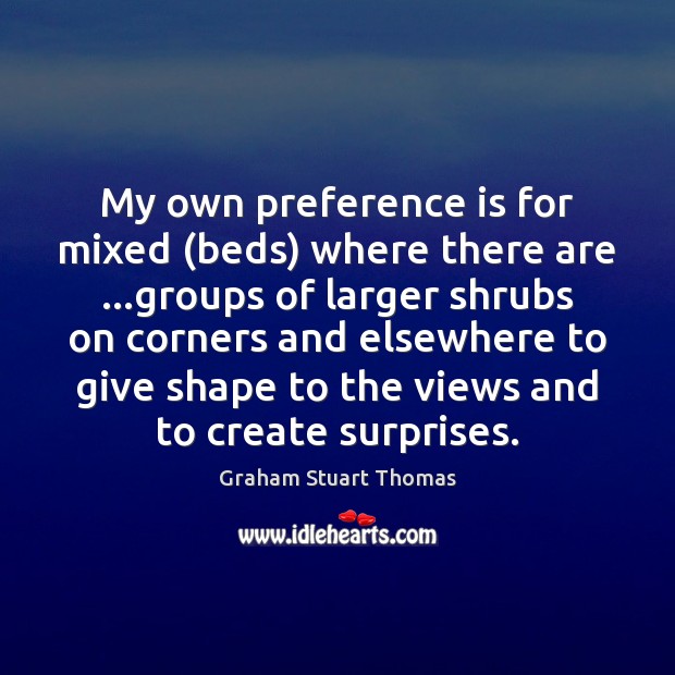 My own preference is for mixed (beds) where there are …groups of Graham Stuart Thomas Picture Quote