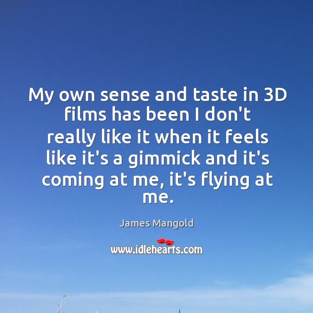 My own sense and taste in 3D films has been I don’t James Mangold Picture Quote