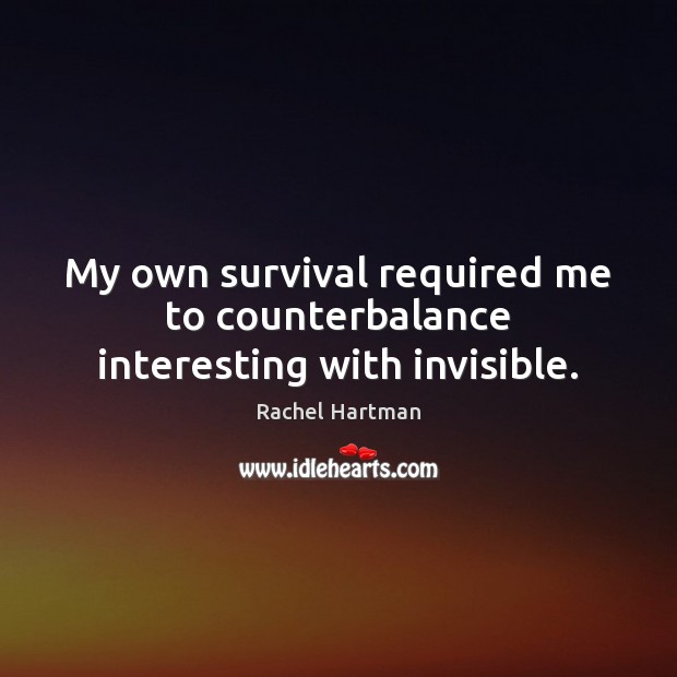 My own survival required me to counterbalance interesting with invisible. Rachel Hartman Picture Quote