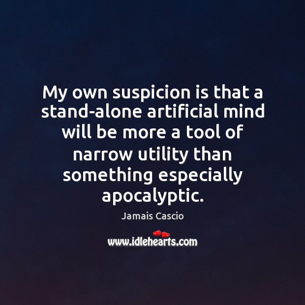 My own suspicion is that a stand-alone artificial mind will be more Jamais Cascio Picture Quote
