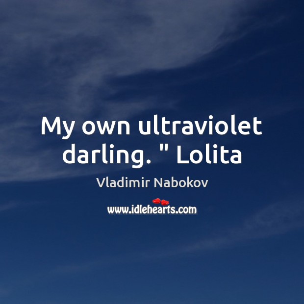 My own ultraviolet darling. ” Lolita Vladimir Nabokov Picture Quote