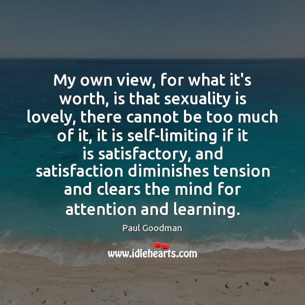 My own view, for what it’s worth, is that sexuality is lovely, Paul Goodman Picture Quote