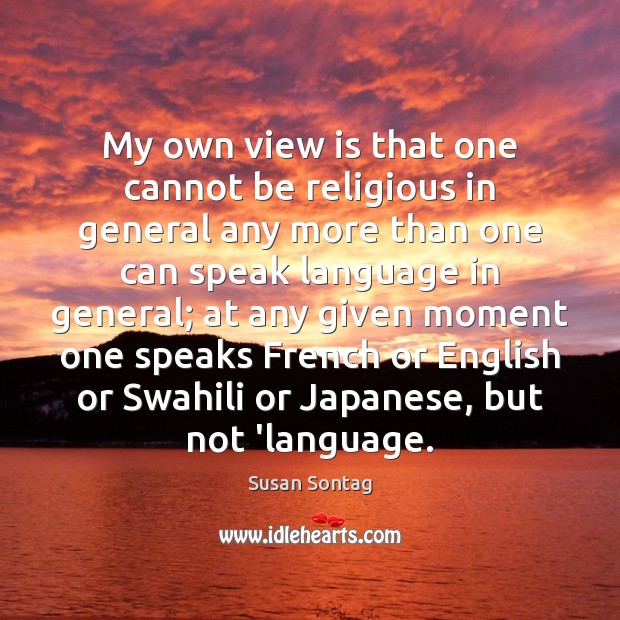 My own view is that one cannot be religious in general any Image
