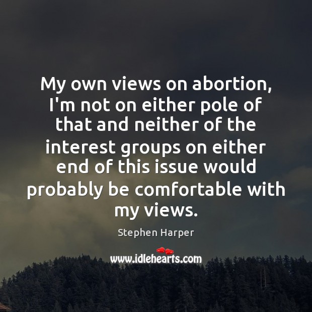 My own views on abortion, I’m not on either pole of that Image