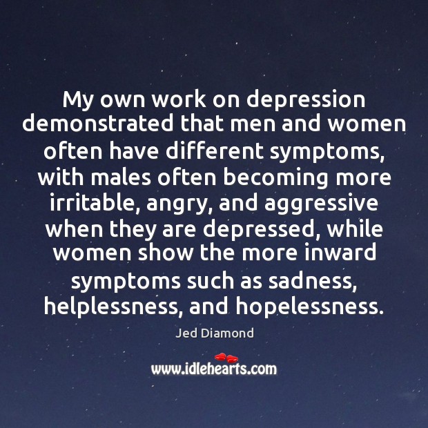 My own work on depression demonstrated that men and women often have Jed Diamond Picture Quote