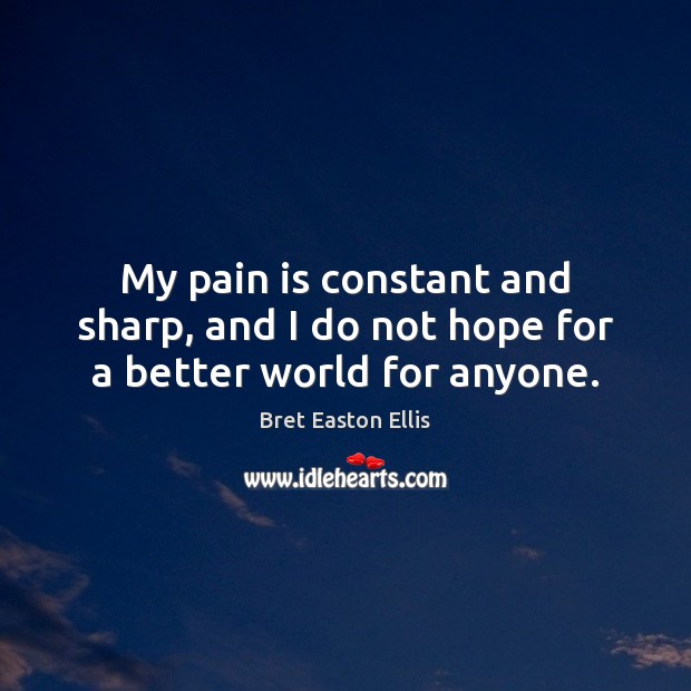 My pain is constant and sharp, and I do not hope for a better world for anyone. Pain Quotes Image