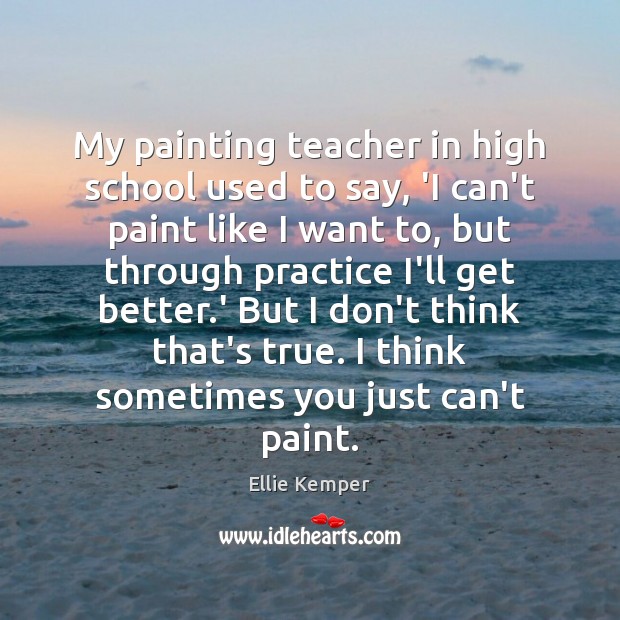 My painting teacher in high school used to say, ‘I can’t paint Ellie Kemper Picture Quote