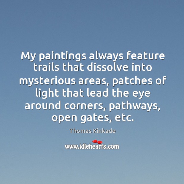 My paintings always feature trails that dissolve into mysterious areas, patches of Thomas Kinkade Picture Quote